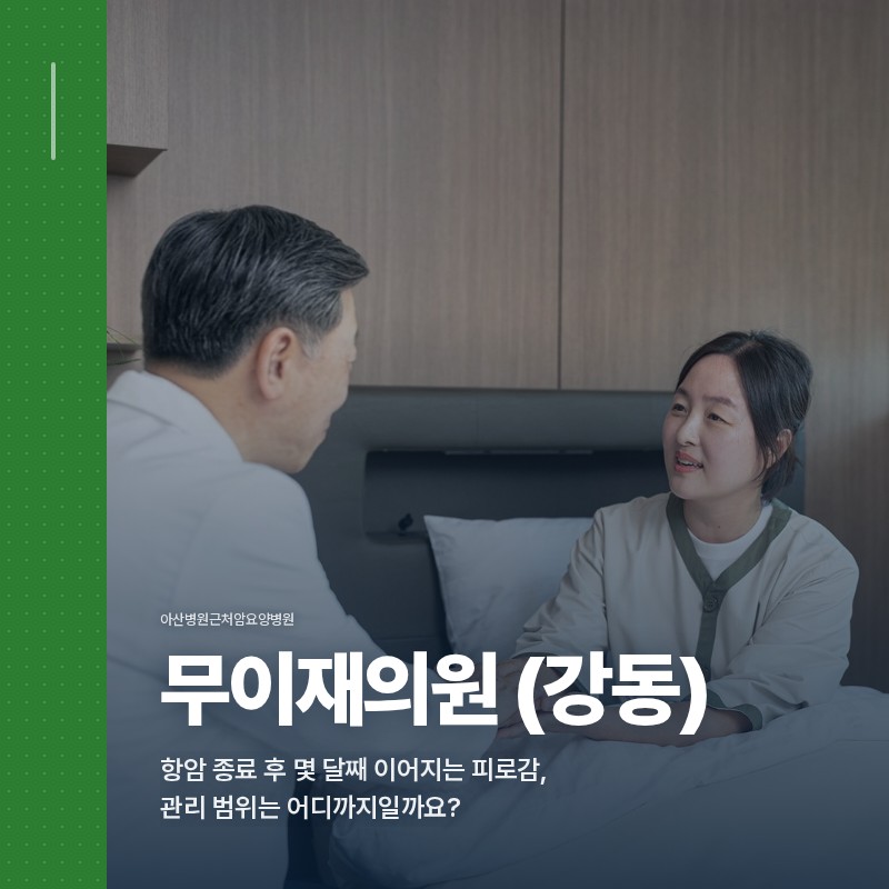 아산병원근처암요양병원, 항암 종료 후 몇 달째 이어지는 피로감, 관리 범위는 어디까지일까요?