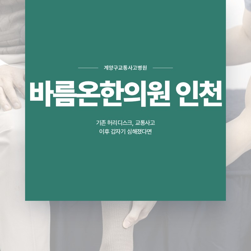 계양구교통사고병원, 기존 허리디스크, 교통사고 이후 갑자기 심해졌다면