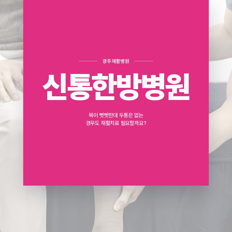 광주재활병원, 목이 뻣뻣한데 두통은 없는 경우도 재활치료 필요할까요?